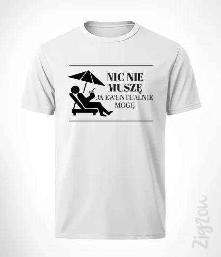 Nic nie muszę, ja ewentualnie mogę - koszulka męska z dowolnym nadrukiem online