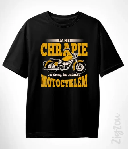 Ja nie chrapie, ja śnię o motocyklu - koszulka oversize z dowolnym nadrukiem online