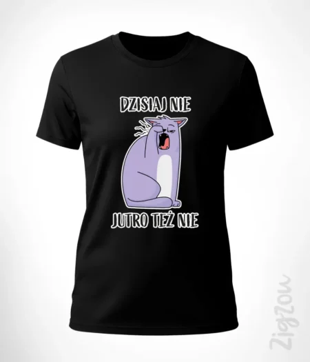 Dzisiaj nie, jutro też nie - koszulka damska z dowolnym nadrukiem online