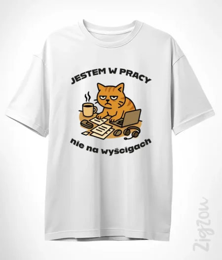Jestem w pracy, nie na wyścigach - koszulka oversize z dowolnym nadrukiem online